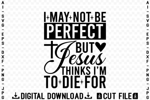 I May Not Be Perfect but Jesus Thinks I’ Graphics & T-Shirt Designs